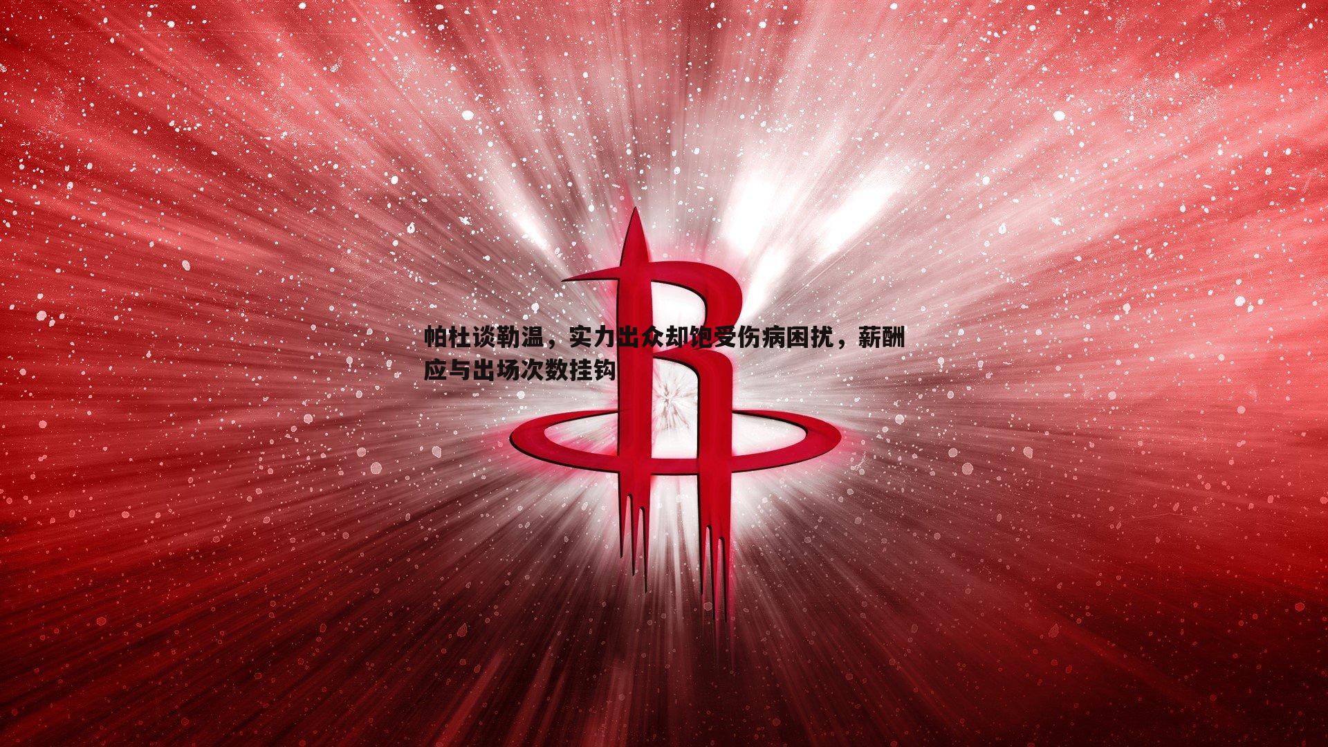 帕杜谈勒温，实力出众却饱受伤病困扰，薪酬应与出场次数挂钩