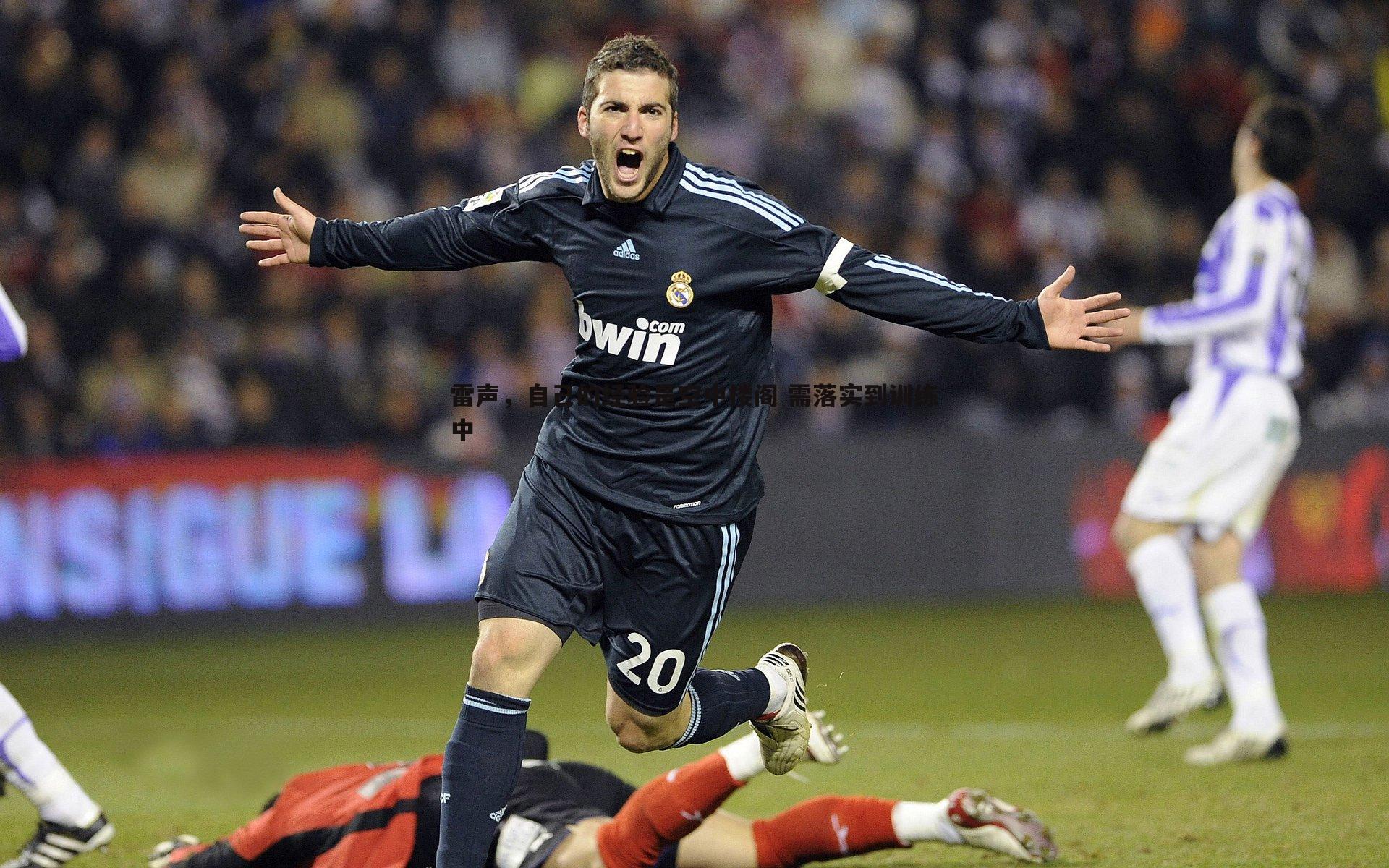 雷声,自己的经验是空中楼阁 需落实到训练中