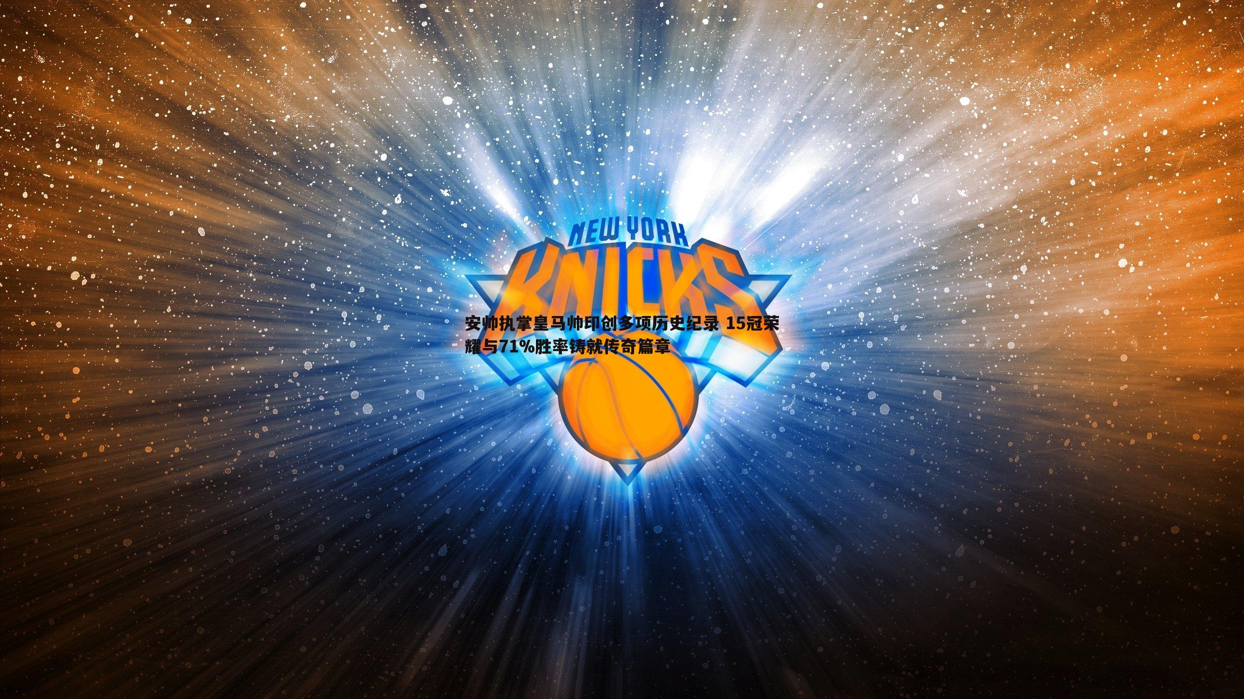 安帅执掌皇马帅印创多项历史纪录 15冠荣耀与71%胜率铸就传奇篇章