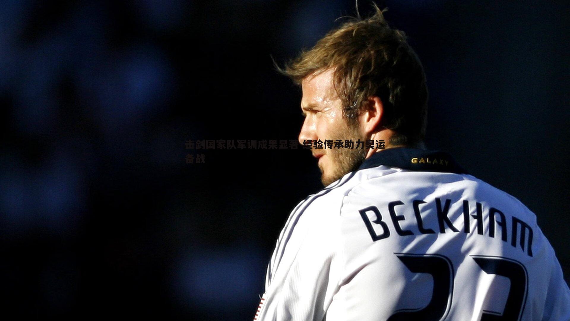 击剑国家队军训成果显著 经验传承助力奥运备战