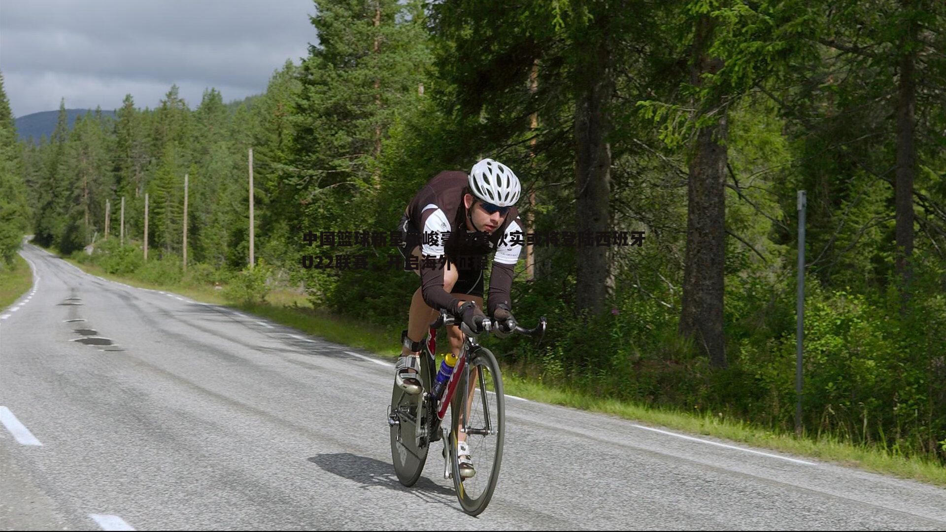 中国篮球新星张峻豪与黄秋实或将登陆西班牙U22联赛,开启海外征程