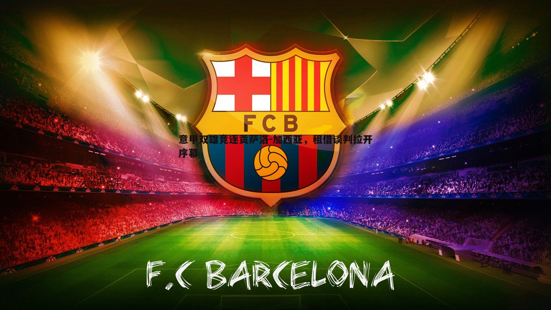 意甲双雄竞逐贡萨洛-加西亚,租借谈判拉开序幕