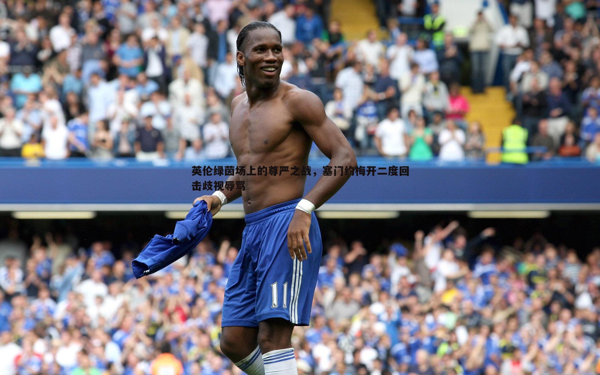 英伦绿茵场上的尊严之战,塞门约梅开二度回击歧视辱骂