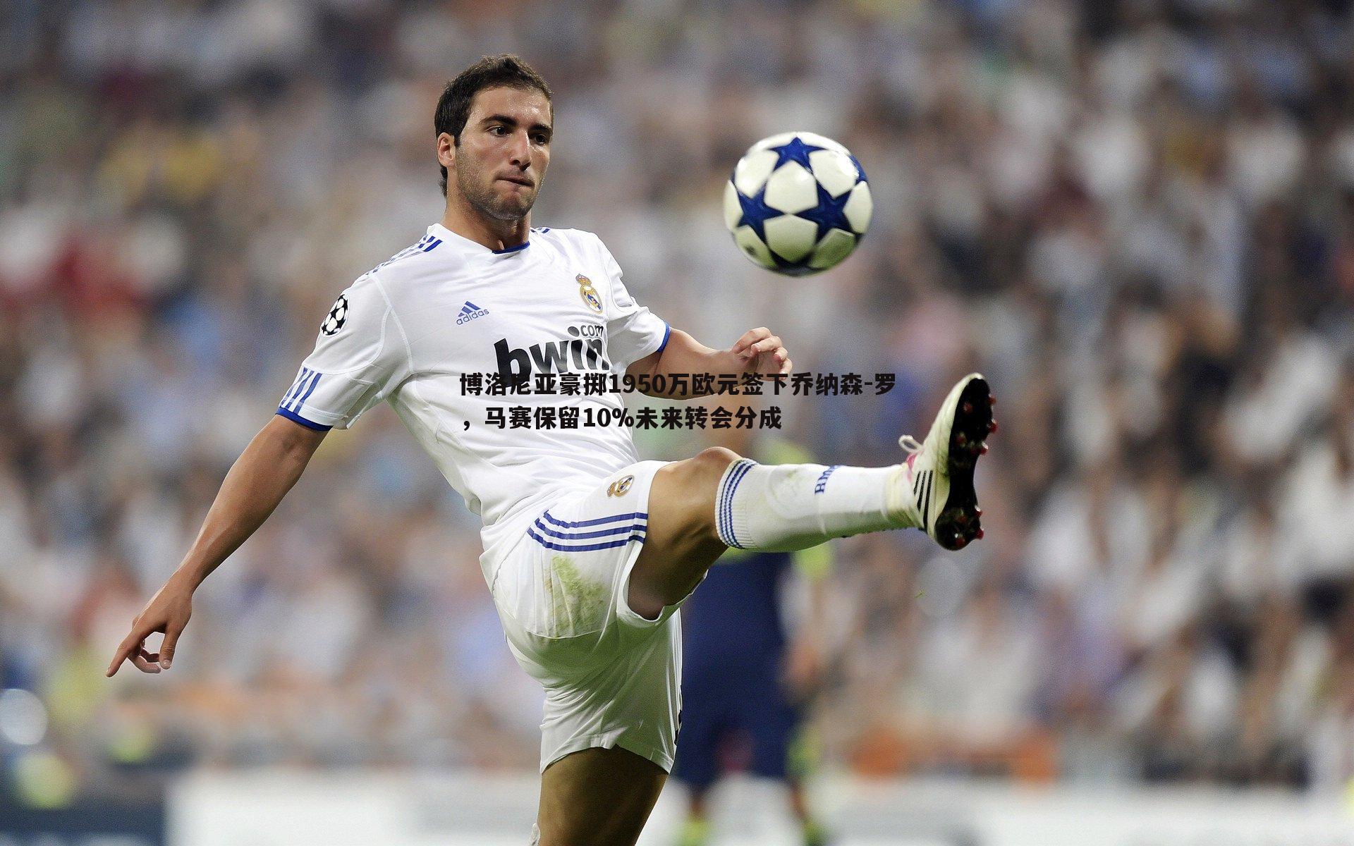 博洛尼亚豪掷1950万欧元签下乔纳森-罗，马赛保留10%未来转会分成